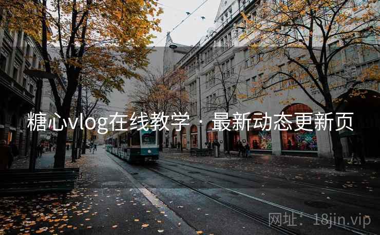 糖心vlog在线教学 · 最新动态更新页