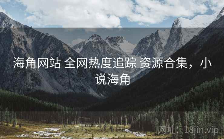 海角网站 全网热度追踪 资源合集，小说海角