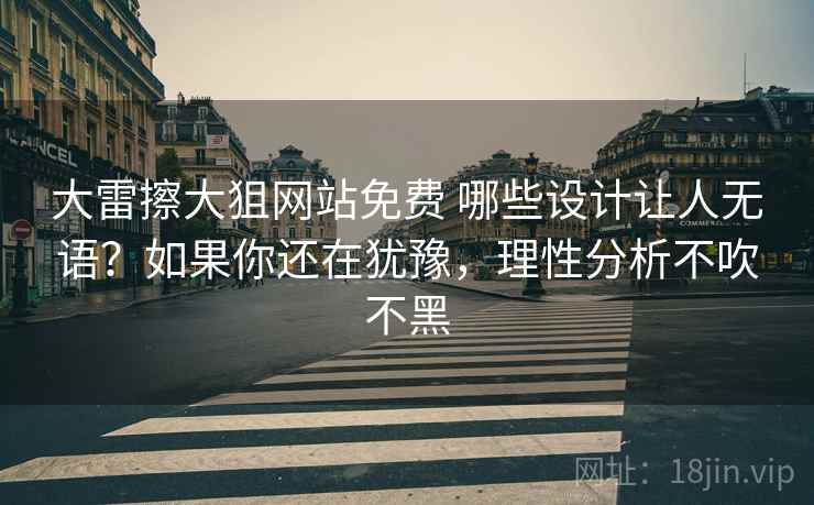 大雷擦大狙网站免费 哪些设计让人无语？如果你还在犹豫，理性分析不吹不黑