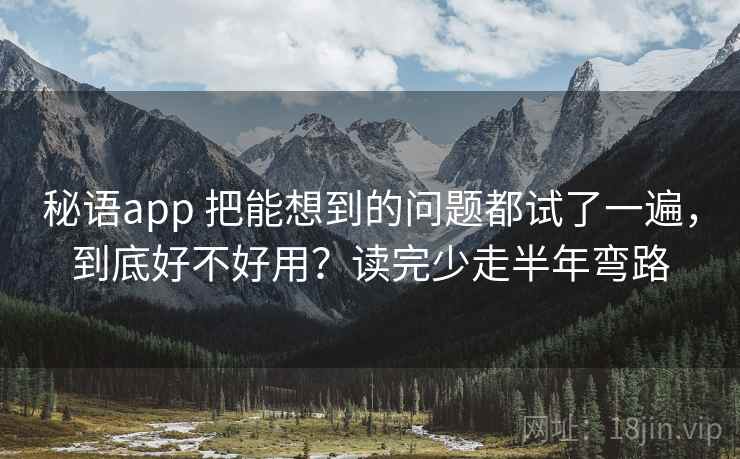 秘语app 把能想到的问题都试了一遍，到底好不好用？读完少走半年弯路